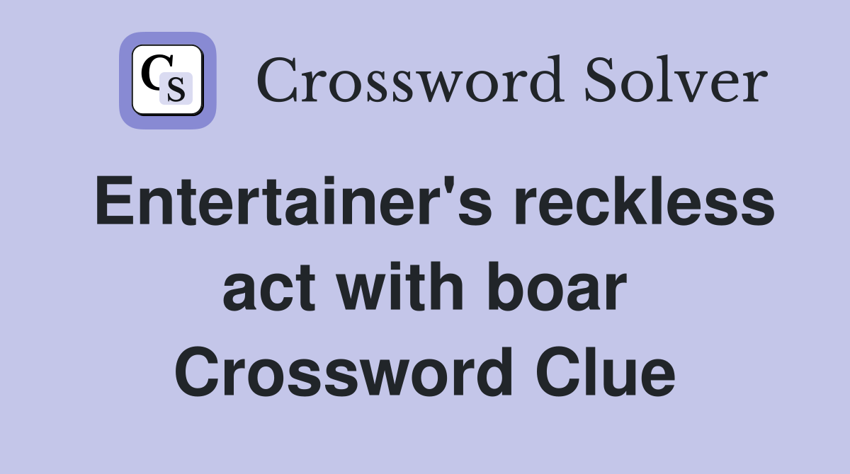 Entertainer's reckless act with boar Crossword Clue