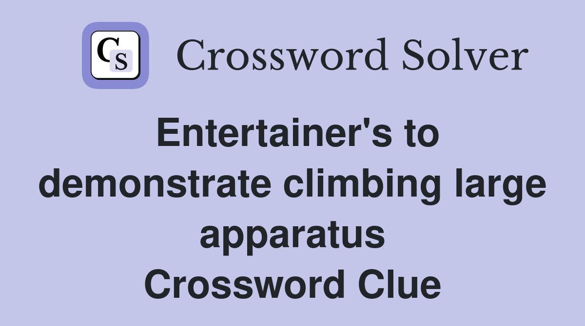 Entertainer's to demonstrate climbing large apparatus Crossword Clue