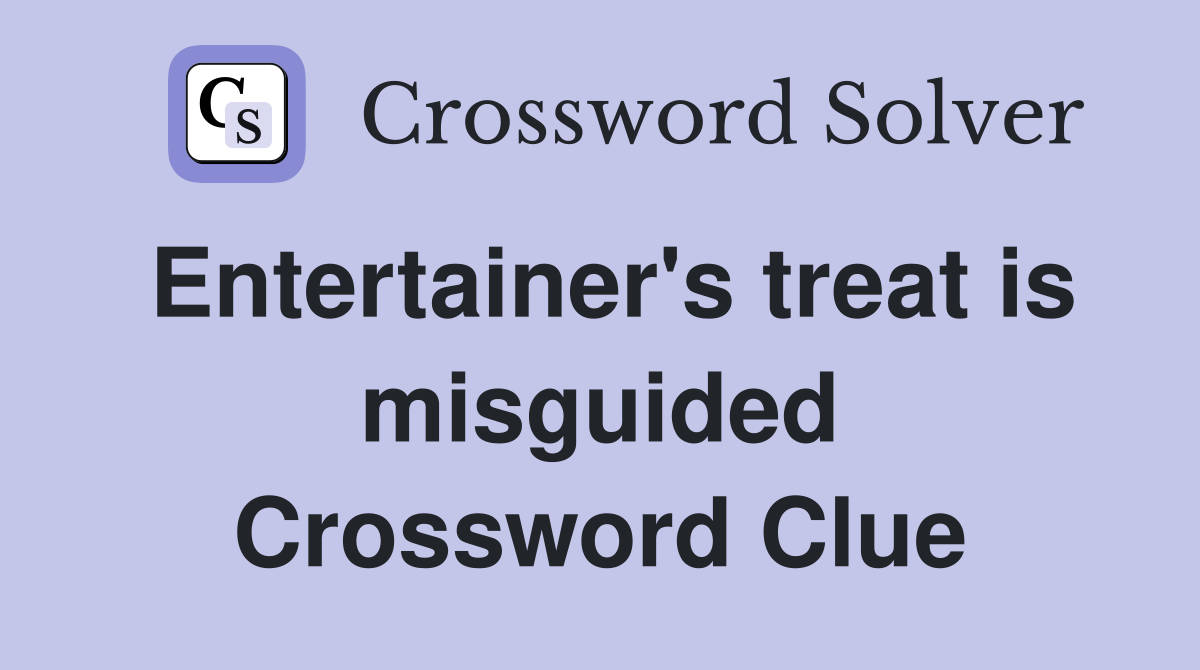 Entertainer's treat is misguided Crossword Clue