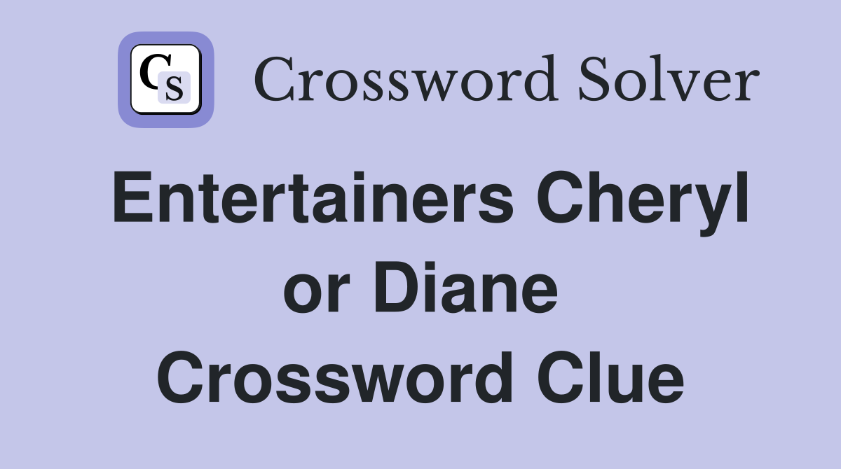 Entertainers Cheryl or Diane Crossword Clue