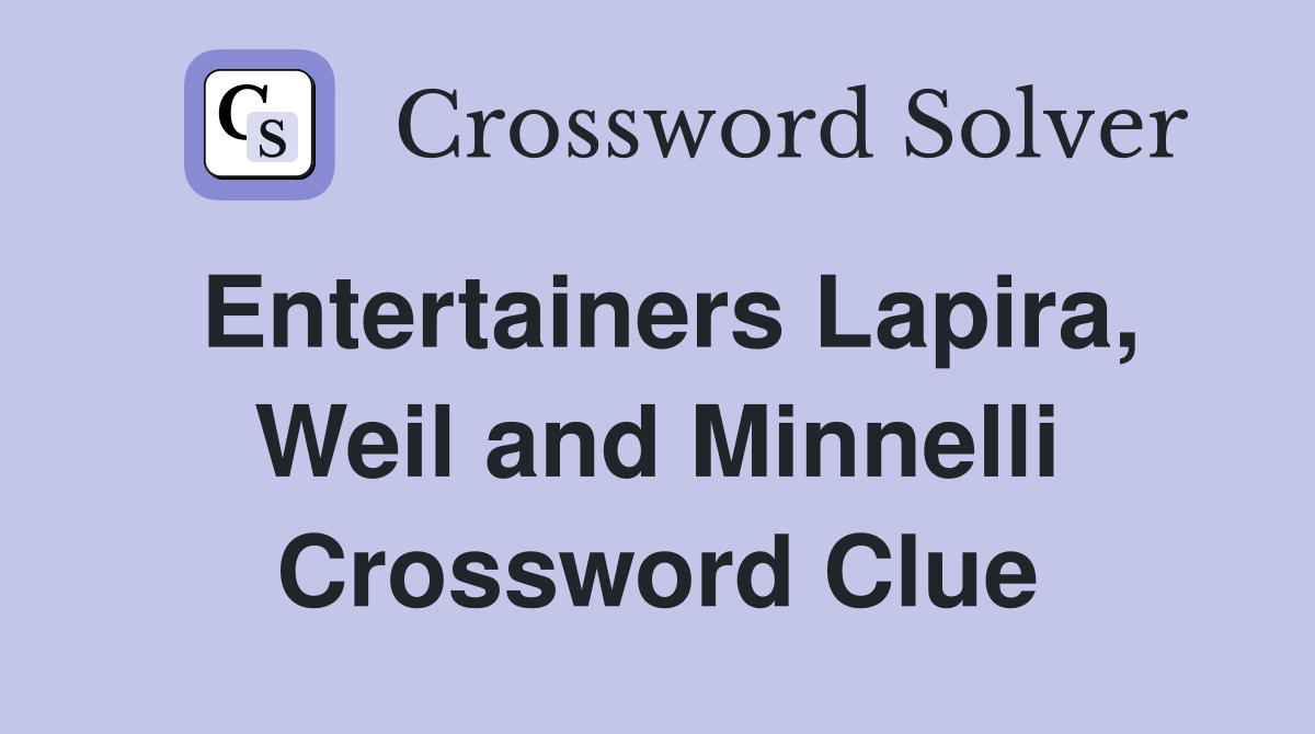 Entertainers Lapira, Weil and Minnelli Crossword Clue