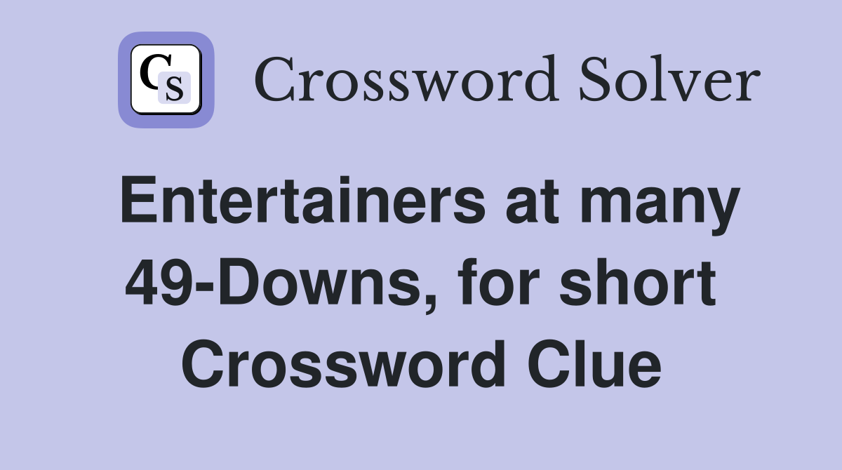 Entertainers at many 49-Downs, for short Crossword Clue
