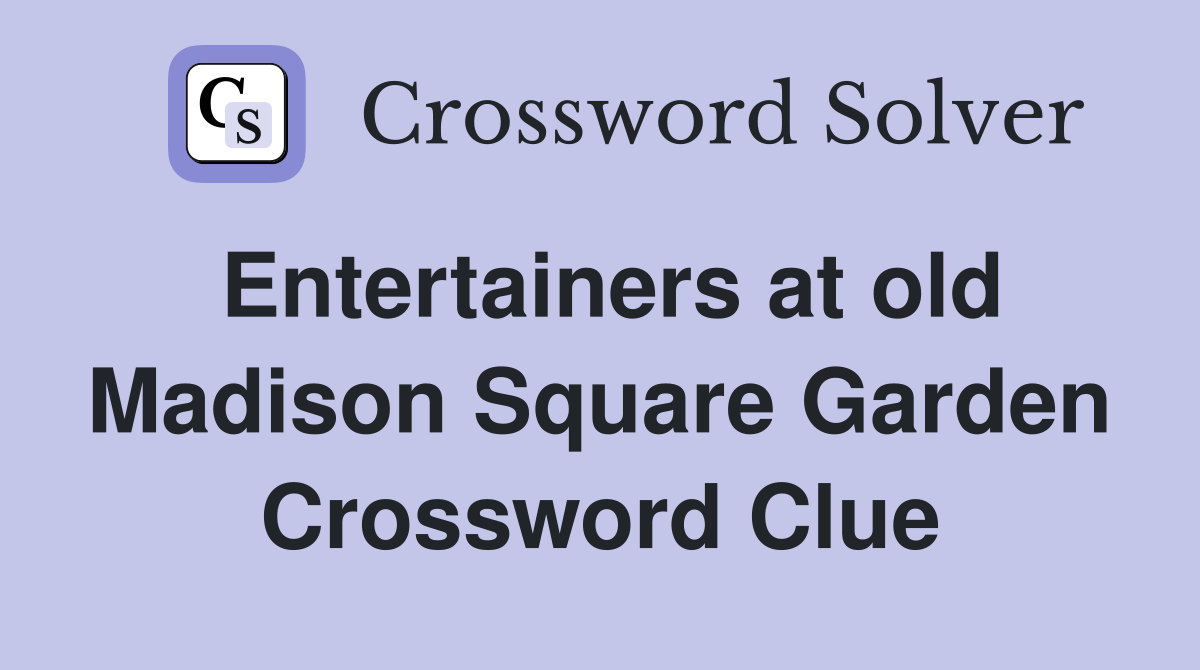 Entertainers at old Madison Square Garden Crossword Clue