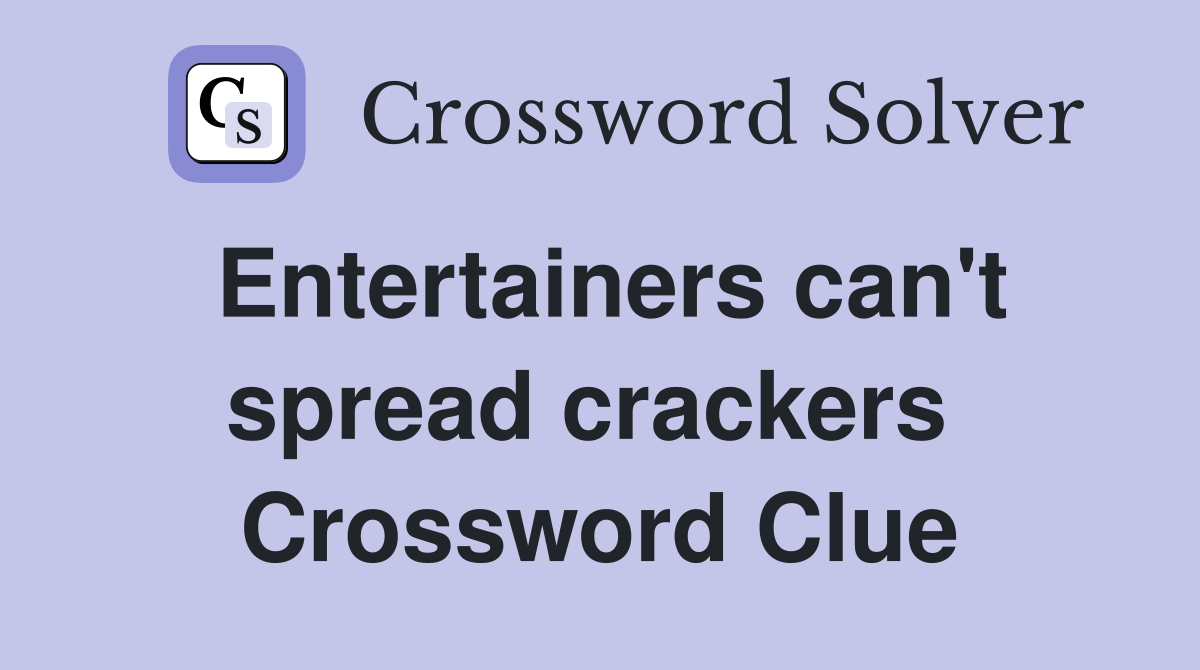 Entertainers can't spread crackers  Crossword Clue