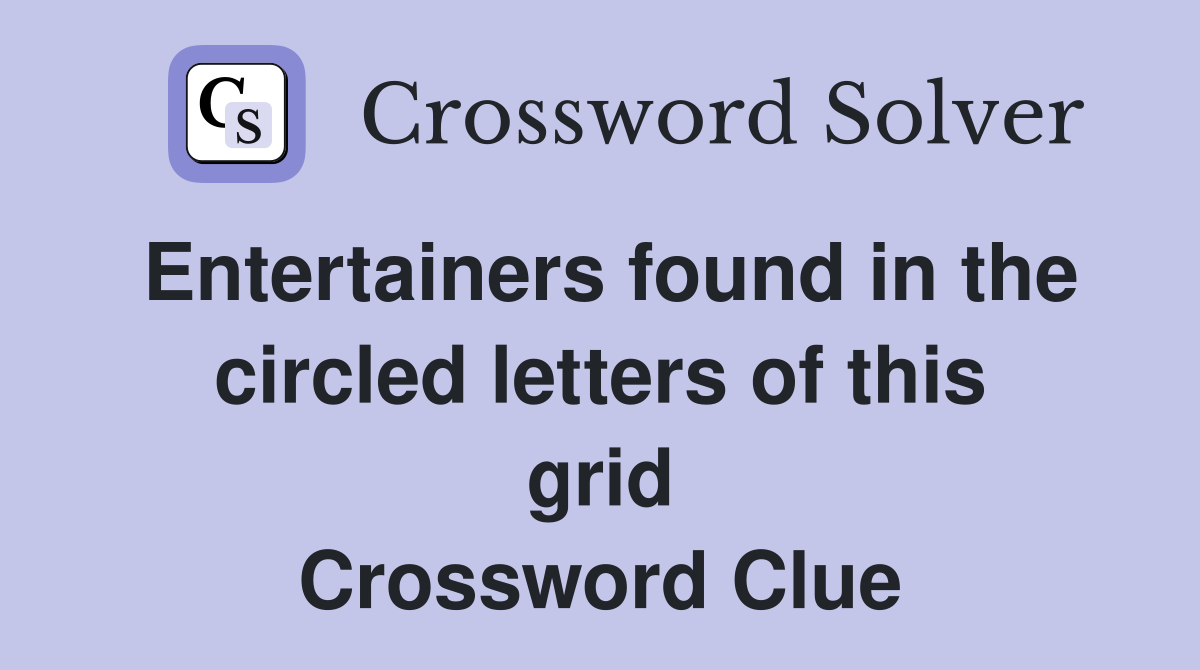 Entertainers found in the circled letters of this grid Crossword Clue
