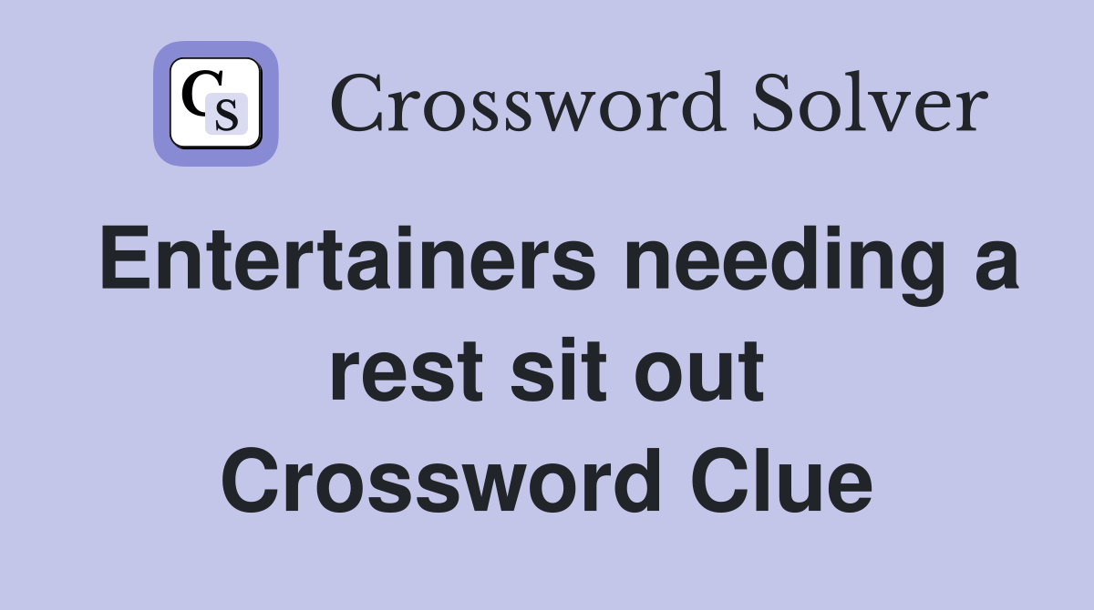 Entertainers needing a rest sit out Crossword Clue