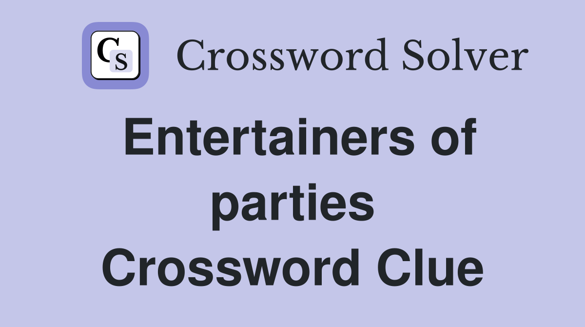 Entertainers of parties Crossword Clue