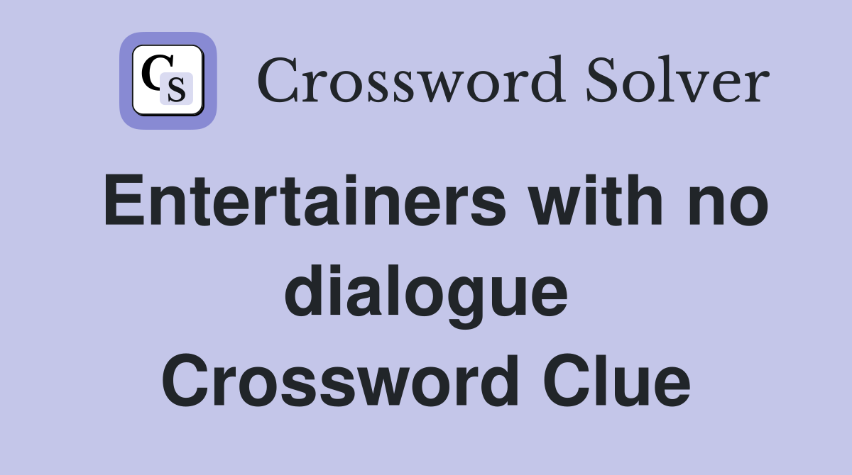Entertainers with no dialogue Crossword Clue