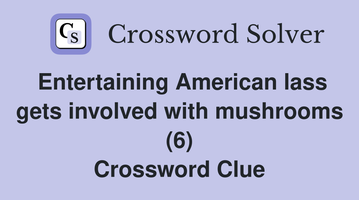 Entertaining American lass gets involved with mushrooms (6) Crossword Clue