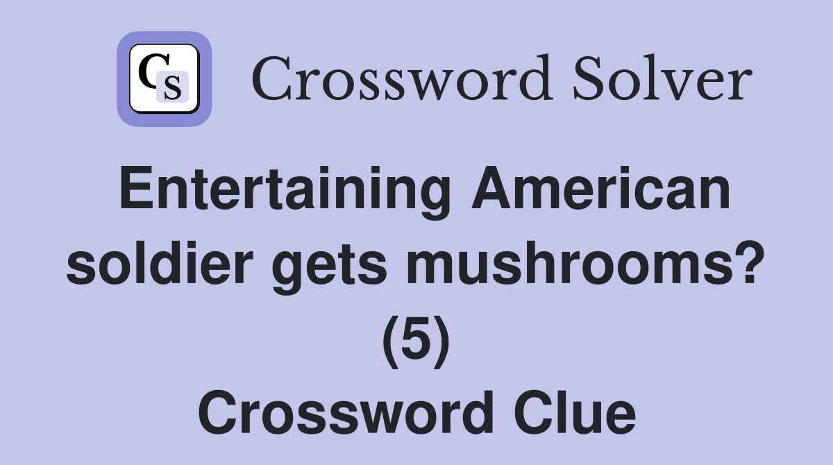 Entertaining American soldier gets mushrooms? (5) Crossword Clue