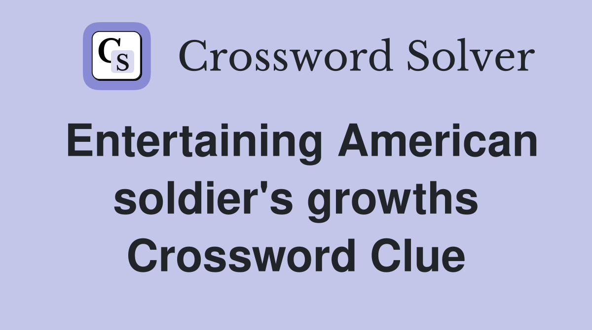Entertaining American soldier's growths Crossword Clue