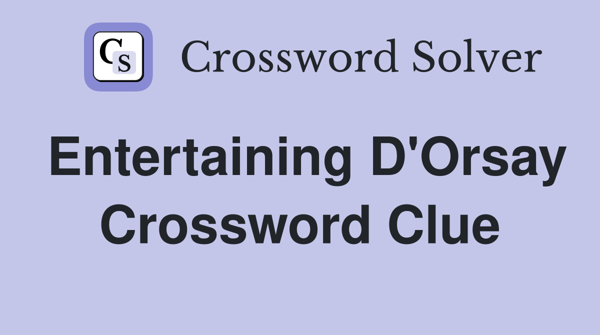Entertaining D'Orsay Crossword Clue