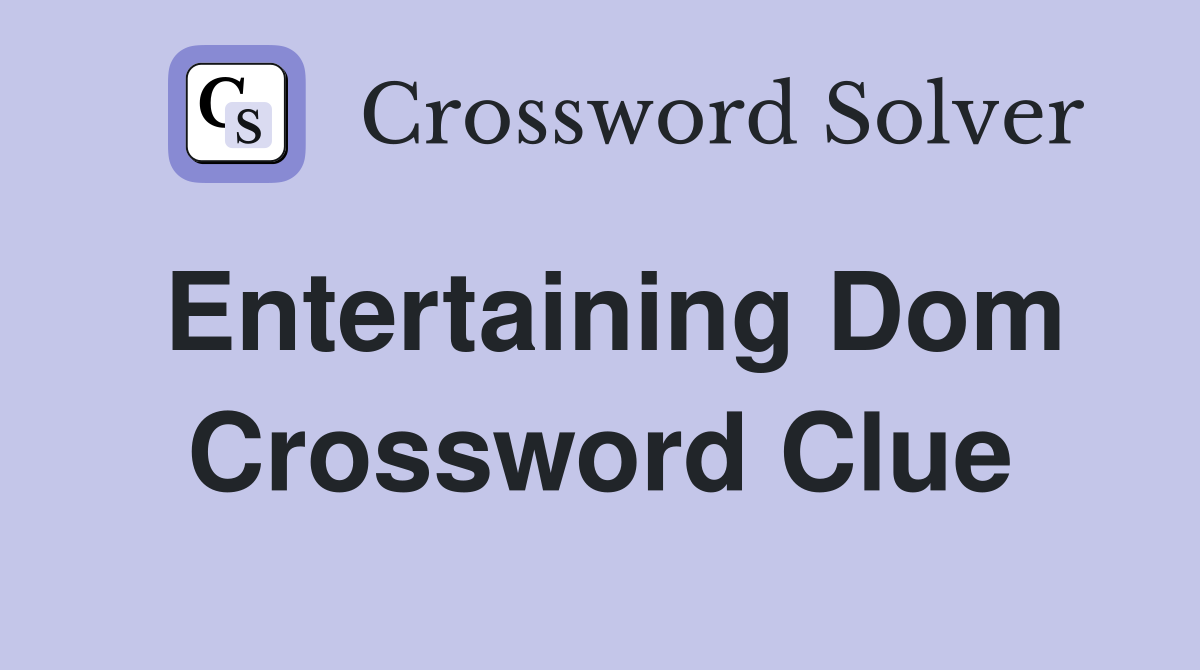 Entertaining Dom Crossword Clue
