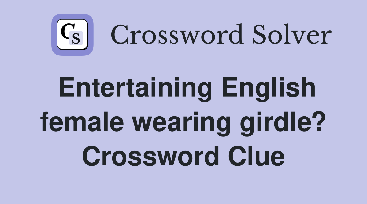 Entertaining English female wearing girdle? Crossword Clue