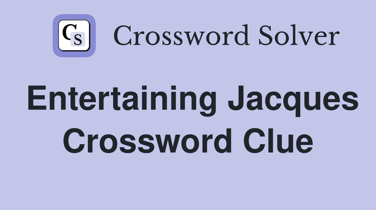 Entertaining Jacques Crossword Clue