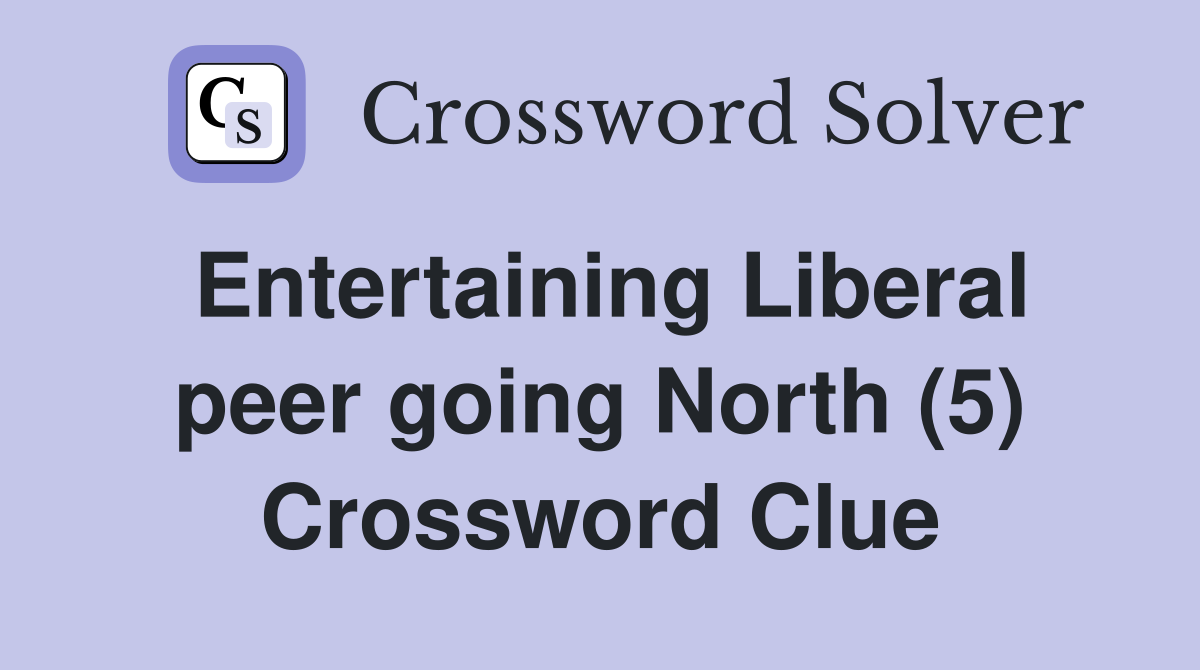 Entertaining Liberal peer going North (5) Crossword Clue