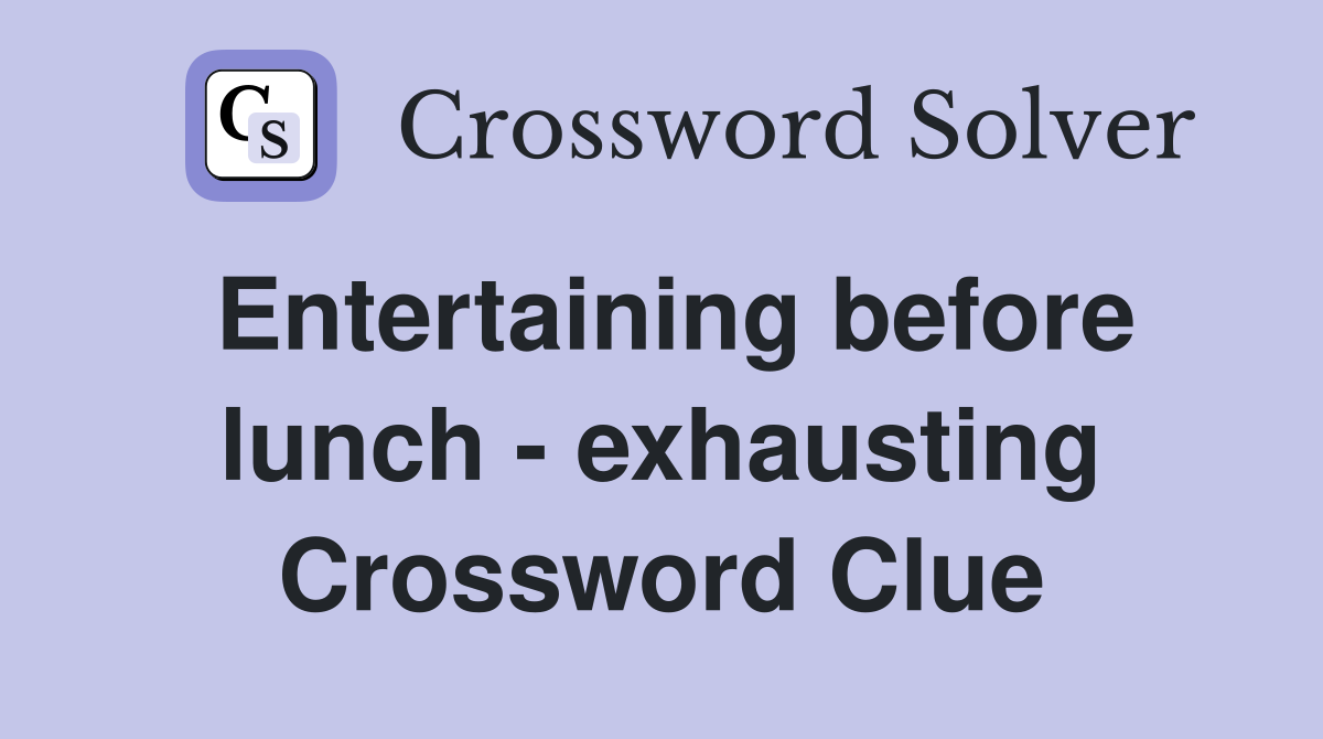 Entertaining before lunch - exhausting Crossword Clue