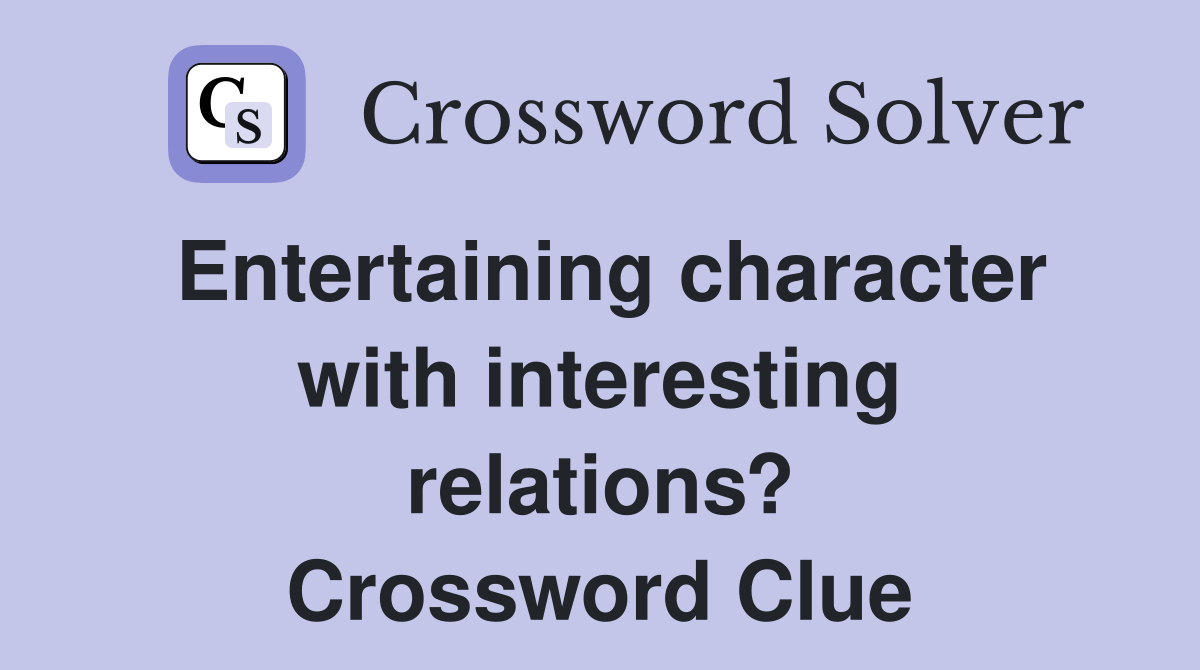 Entertaining character with interesting relations? Crossword Clue