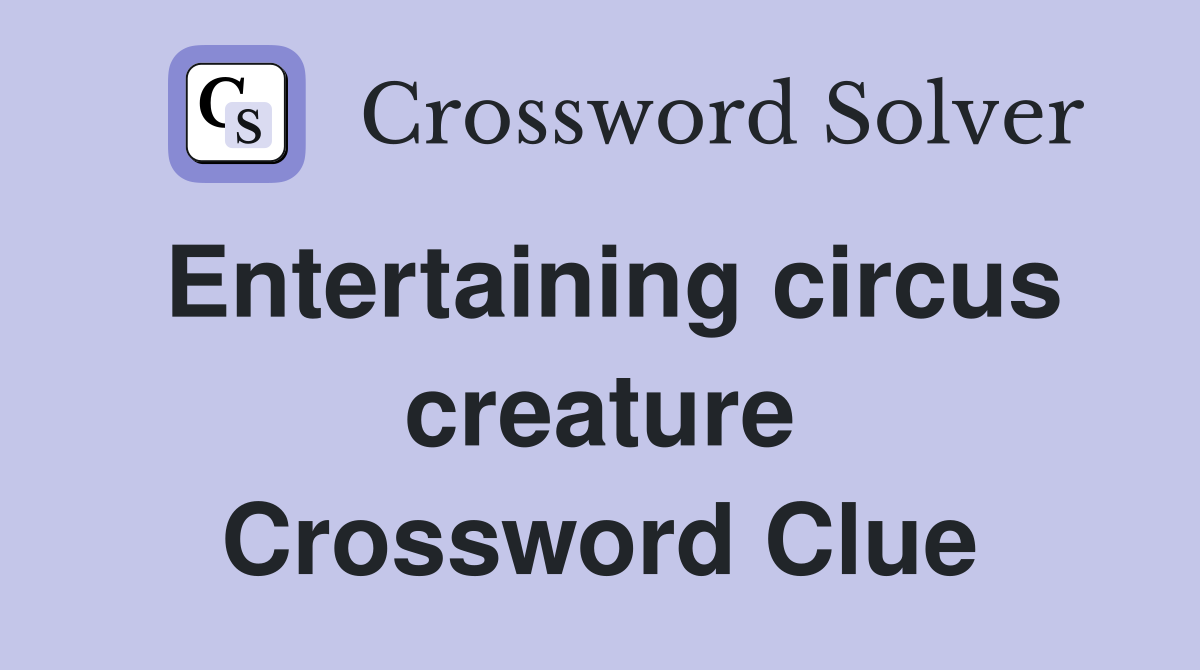 Entertaining circus creature Crossword Clue
