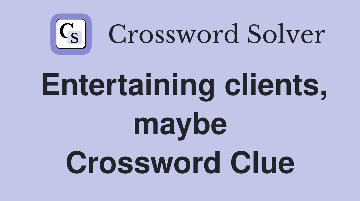 Entertaining clients, maybe Crossword Clue