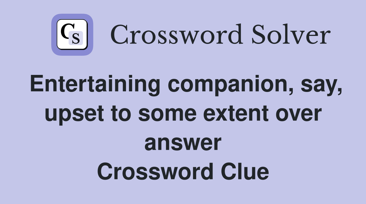 Entertaining companion, say, upset to some extent over answer Crossword Clue