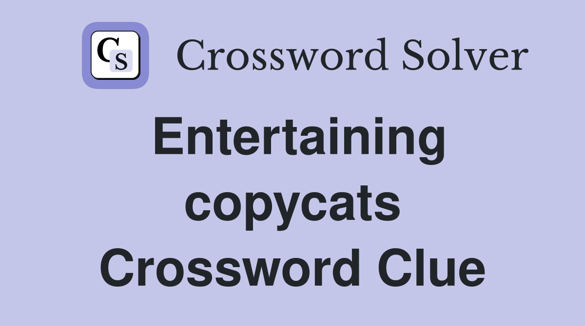 Entertaining copycats Crossword Clue