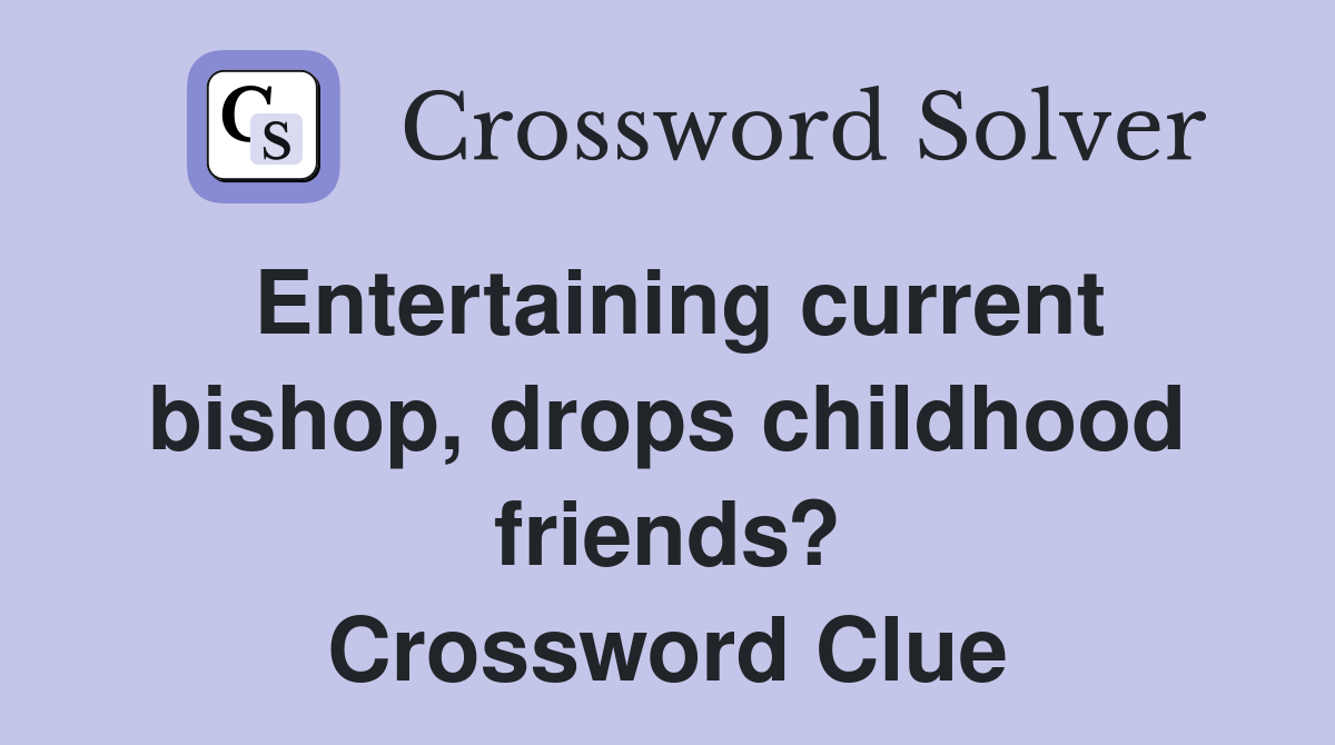 Entertaining current bishop, drops childhood friends? Crossword Clue
