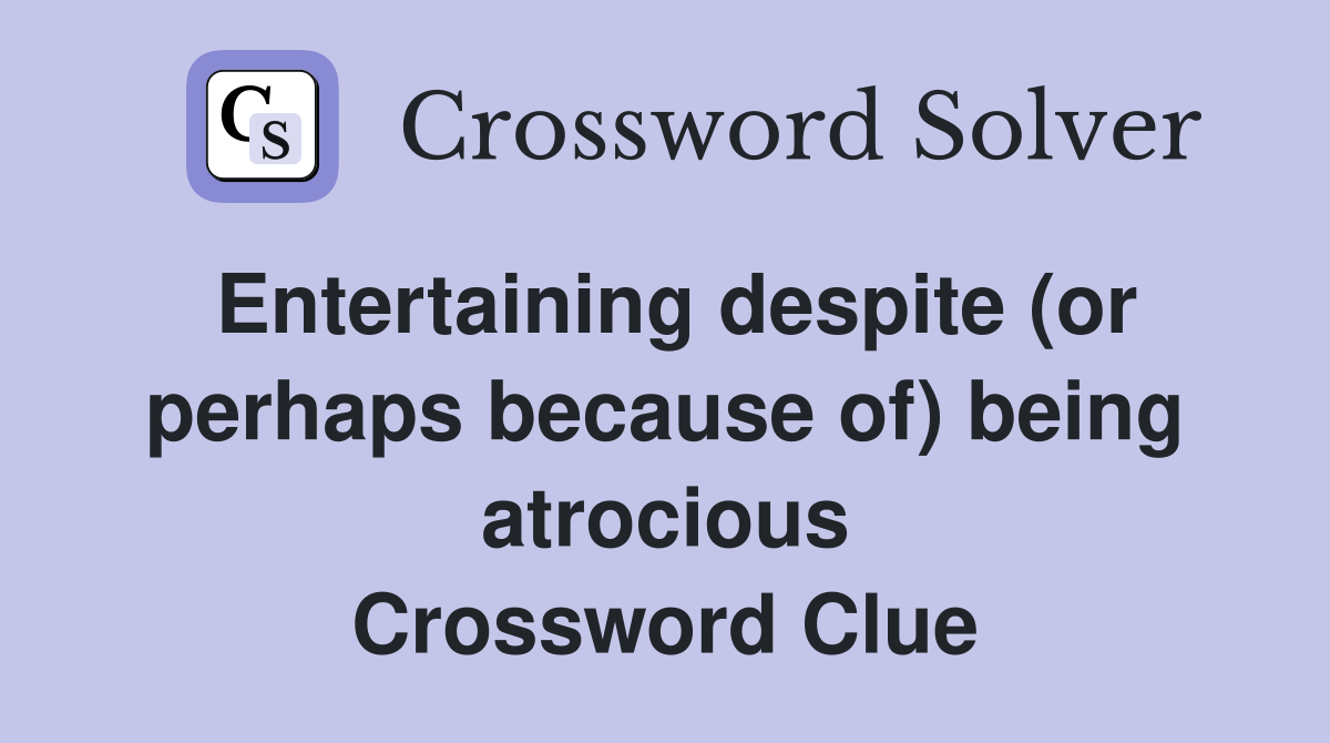 Entertaining despite (or perhaps because of) being atrocious Crossword Clue