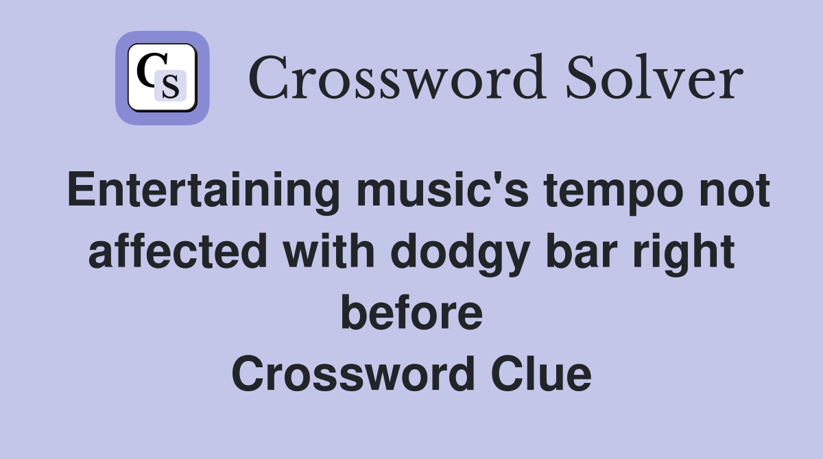 Entertaining music's tempo not affected with dodgy bar right before Crossword Clue