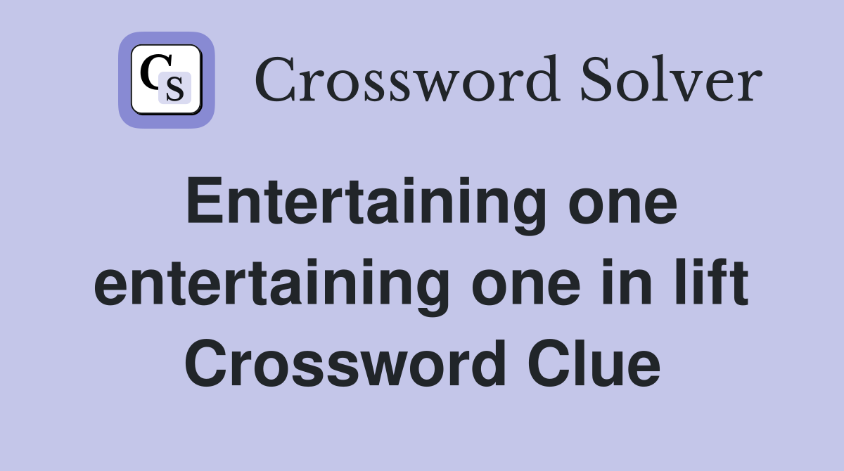 Entertaining one entertaining one in lift Crossword Clue
