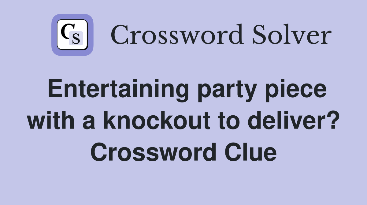 Entertaining party piece with a knockout to deliver? Crossword Clue