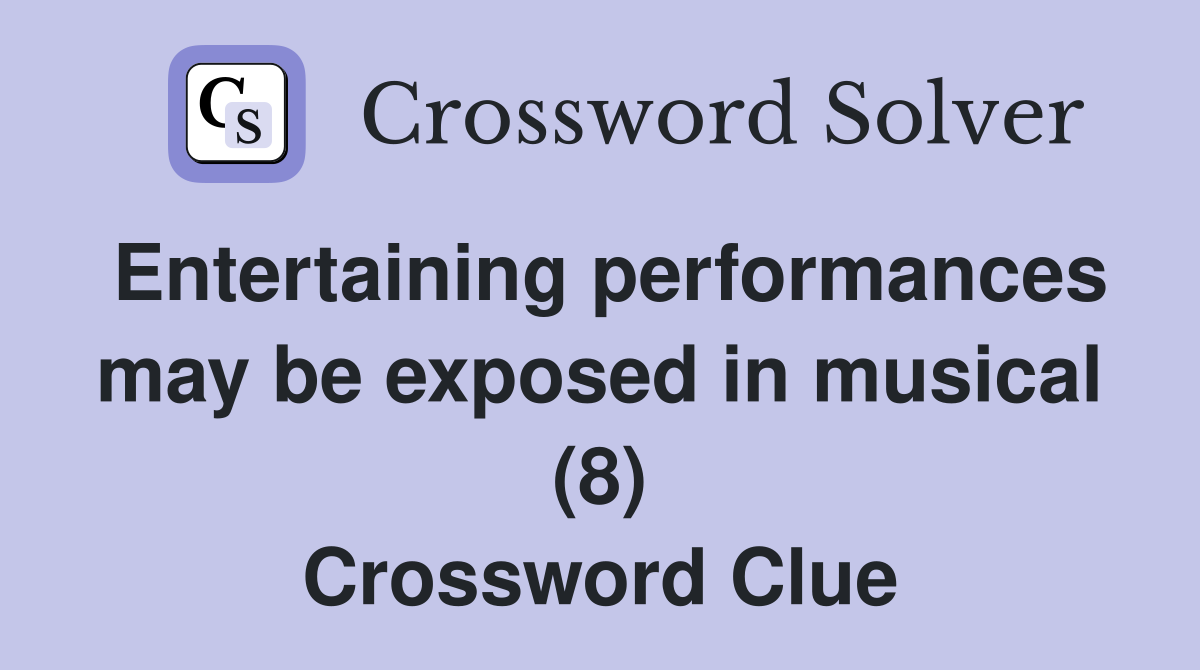 Entertaining performances may be exposed in musical (8) Crossword Clue