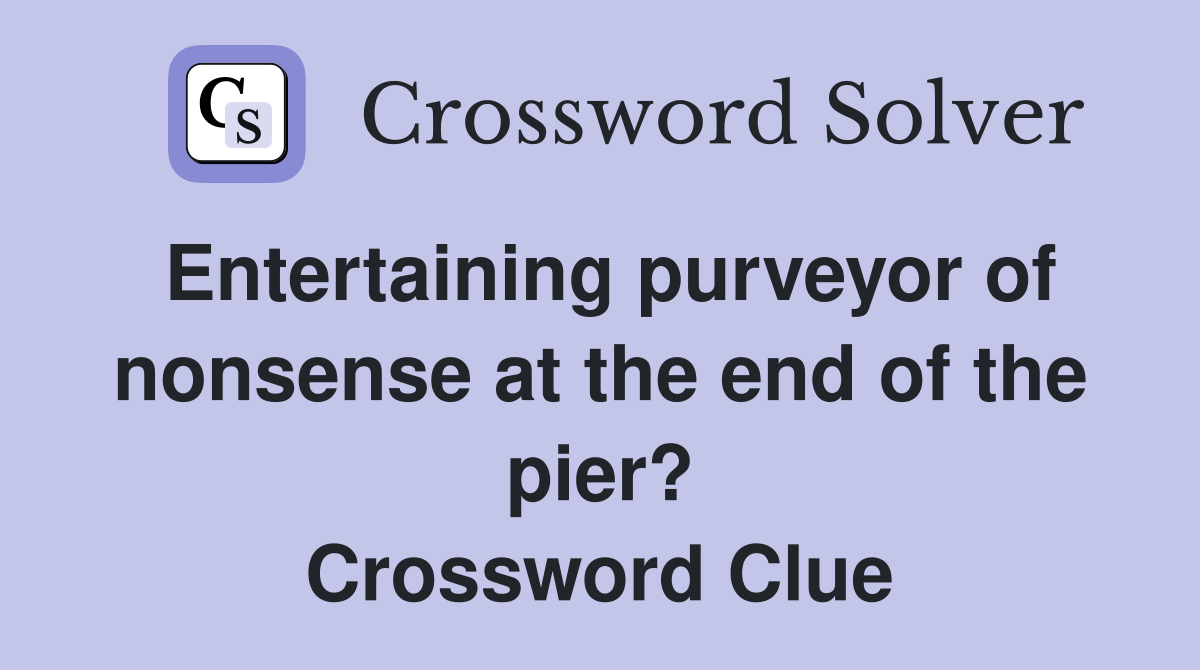 Entertaining purveyor of nonsense at the end of the pier? Crossword Clue