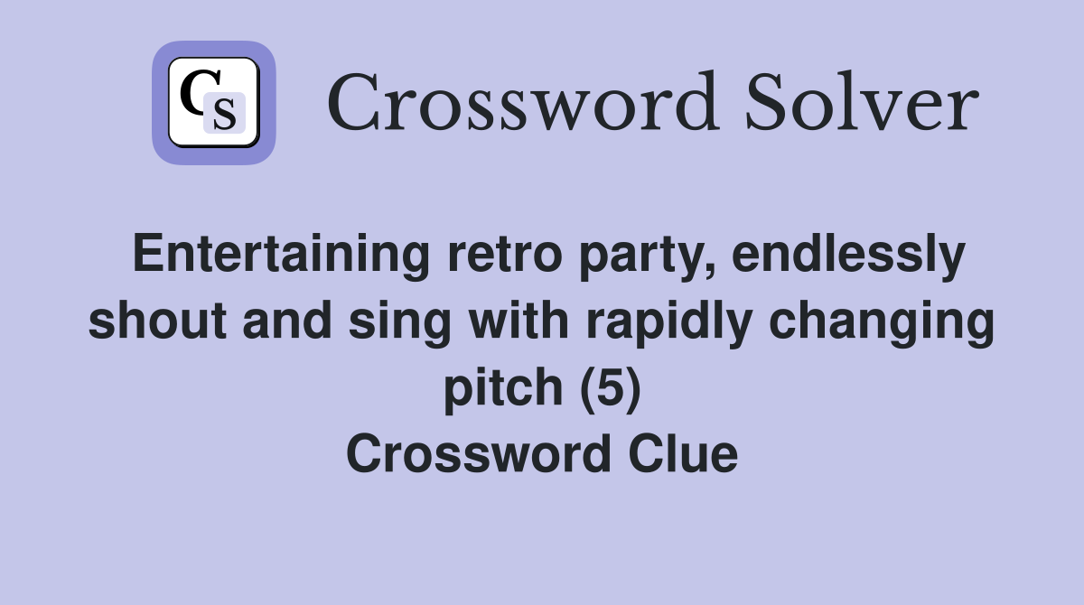 Entertaining retro party, endlessly shout and sing with rapidly changing pitch (5) Crossword Clue
