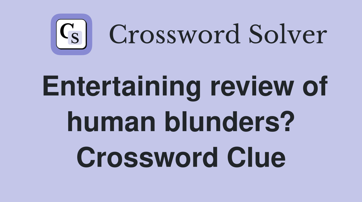 Entertaining review of human blunders? Crossword Clue