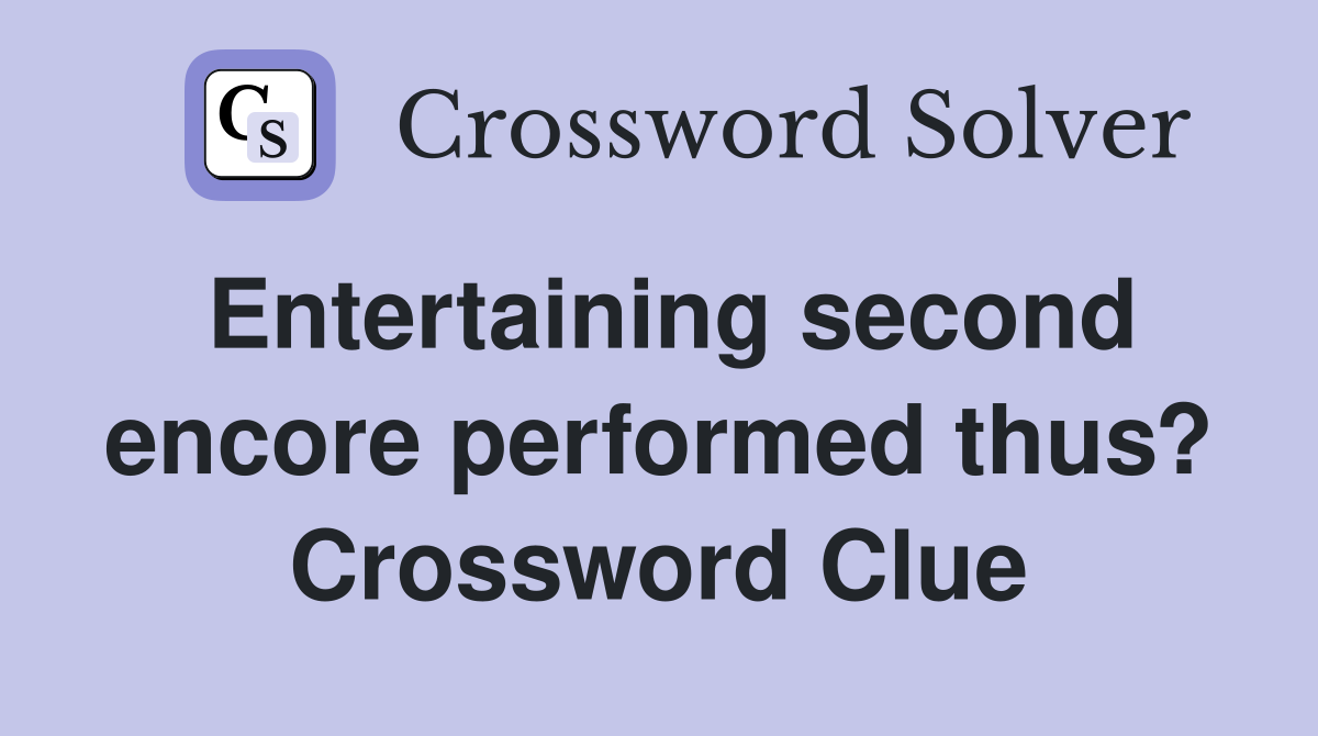 Entertaining second encore performed thus? Crossword Clue