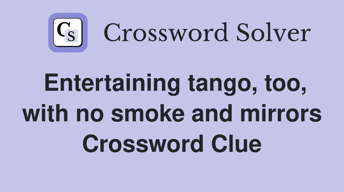 Entertaining tango, too, with no smoke and mirrors Crossword Clue