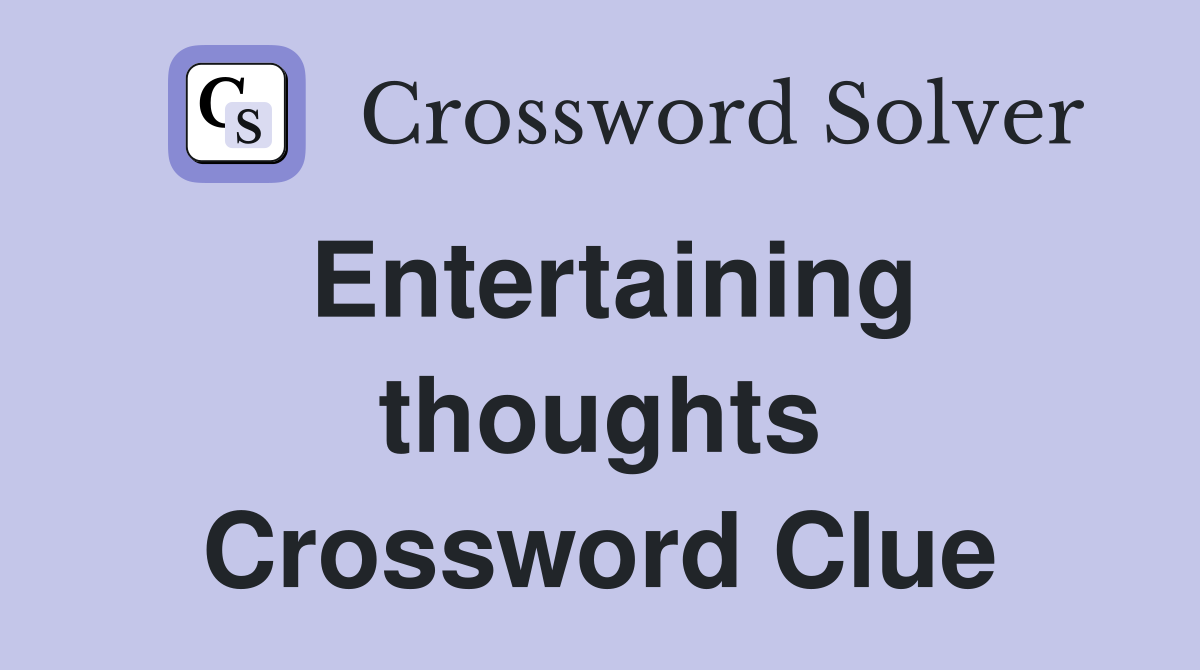 Entertaining thoughts Crossword Clue