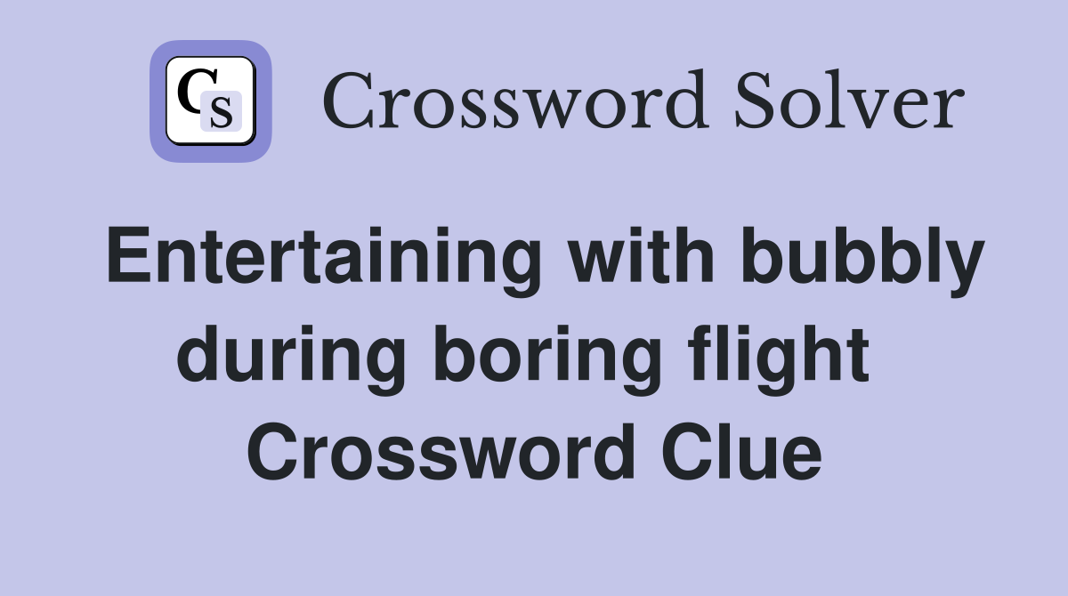 Entertaining with bubbly during boring flight  Crossword Clue