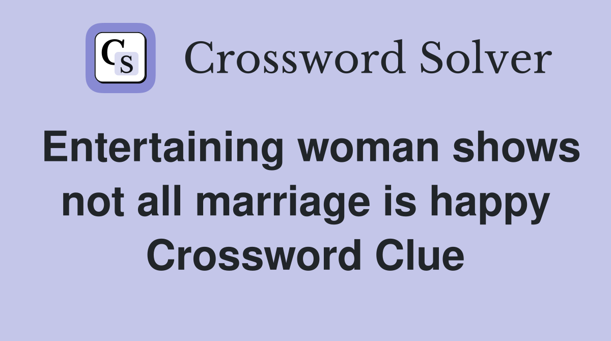 Entertaining woman shows not all marriage is happy Crossword Clue