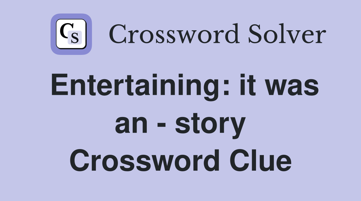Entertaining: it was an - story Crossword Clue