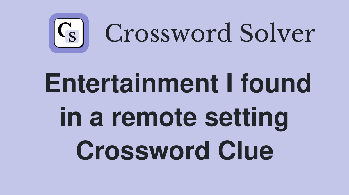 Entertainment I found in a remote setting Crossword Clue