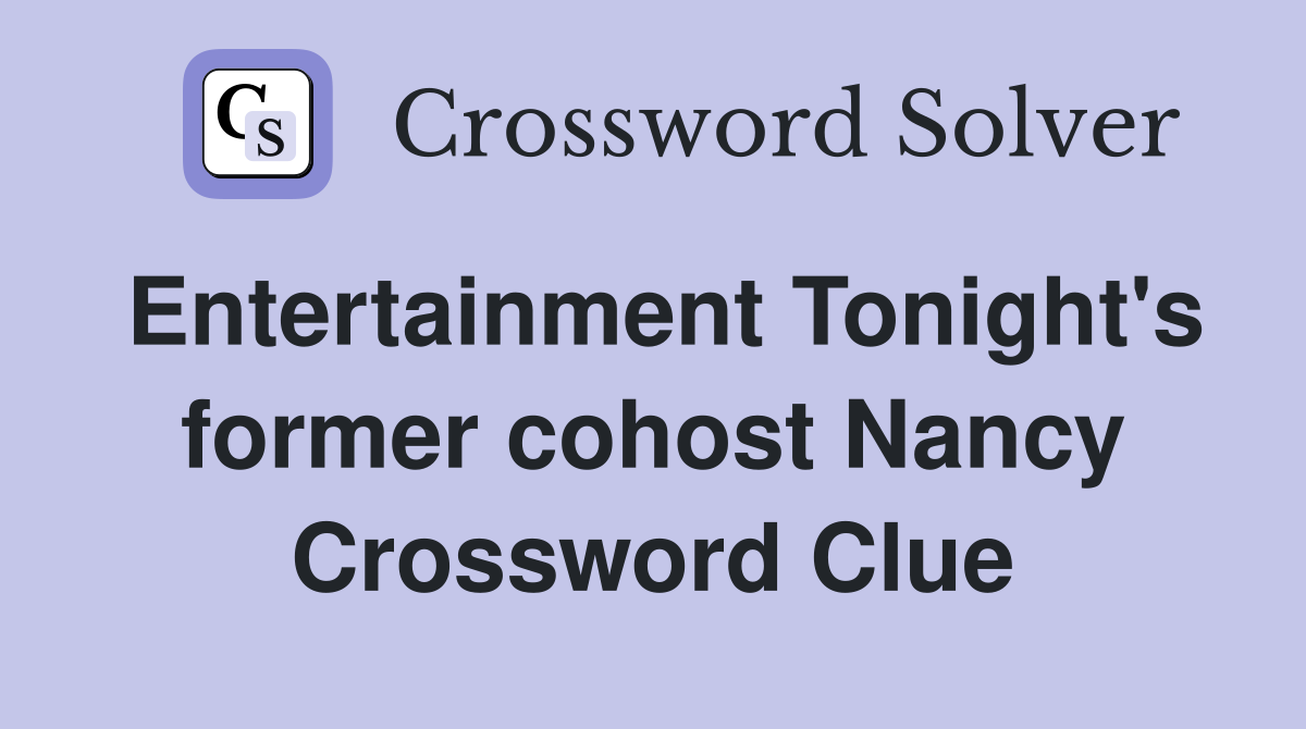 Entertainment Tonight's former cohost Nancy Crossword Clue