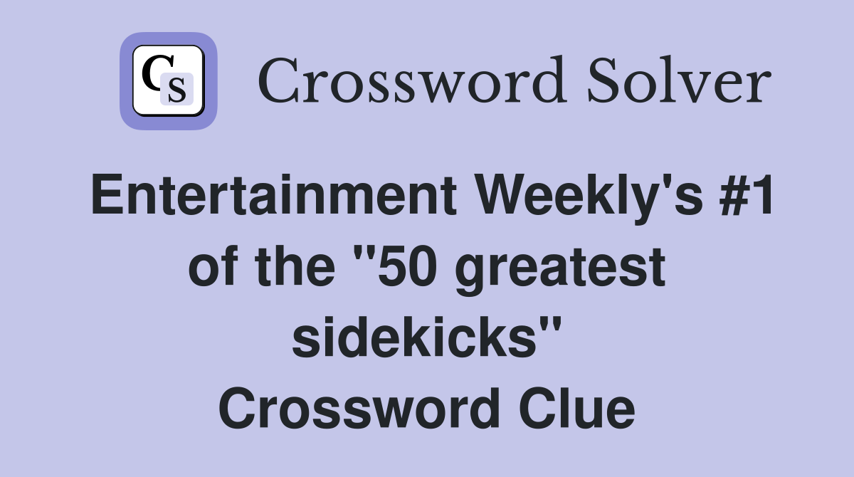 Entertainment Weekly's #1 of the "50 greatest sidekicks" Crossword Clue