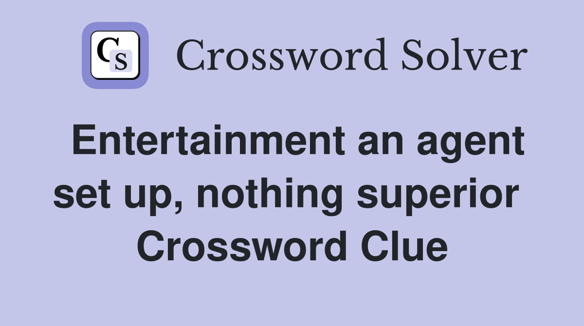 Entertainment an agent set up, nothing superior  Crossword Clue
