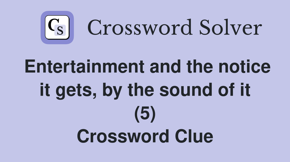 Entertainment and the notice it gets, by the sound of it (5) Crossword Clue