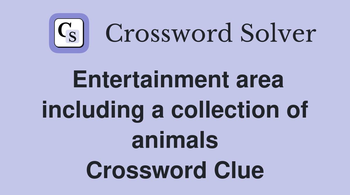 Entertainment area including a collection of animals Crossword Clue