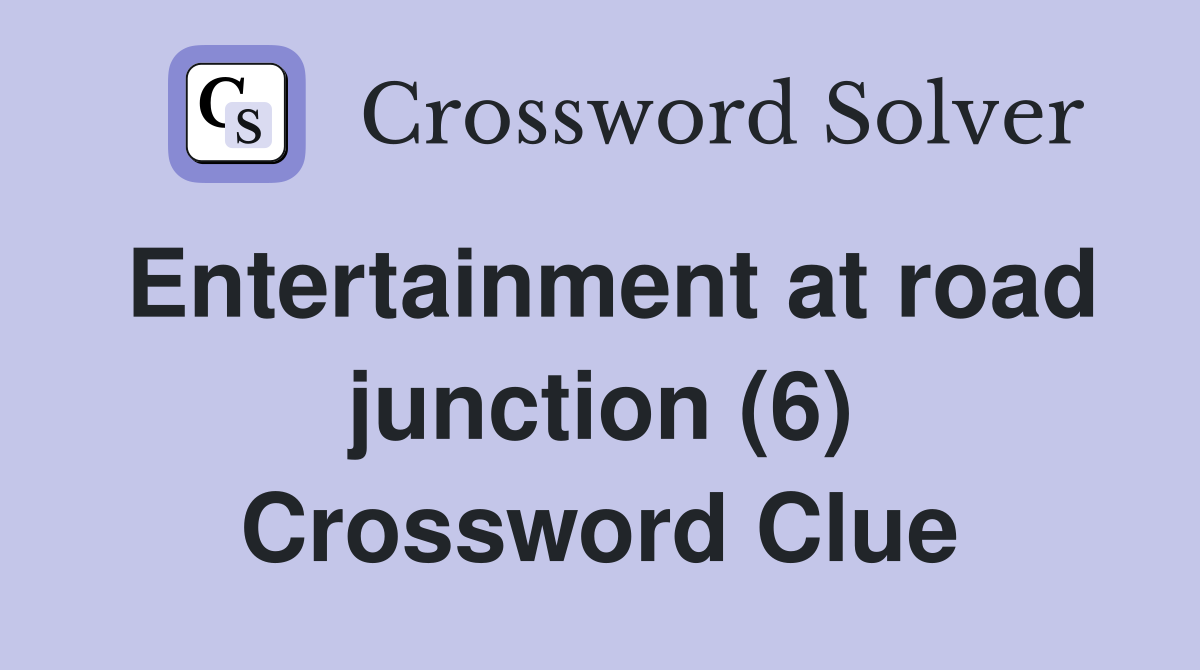 Entertainment at road junction (6) Crossword Clue