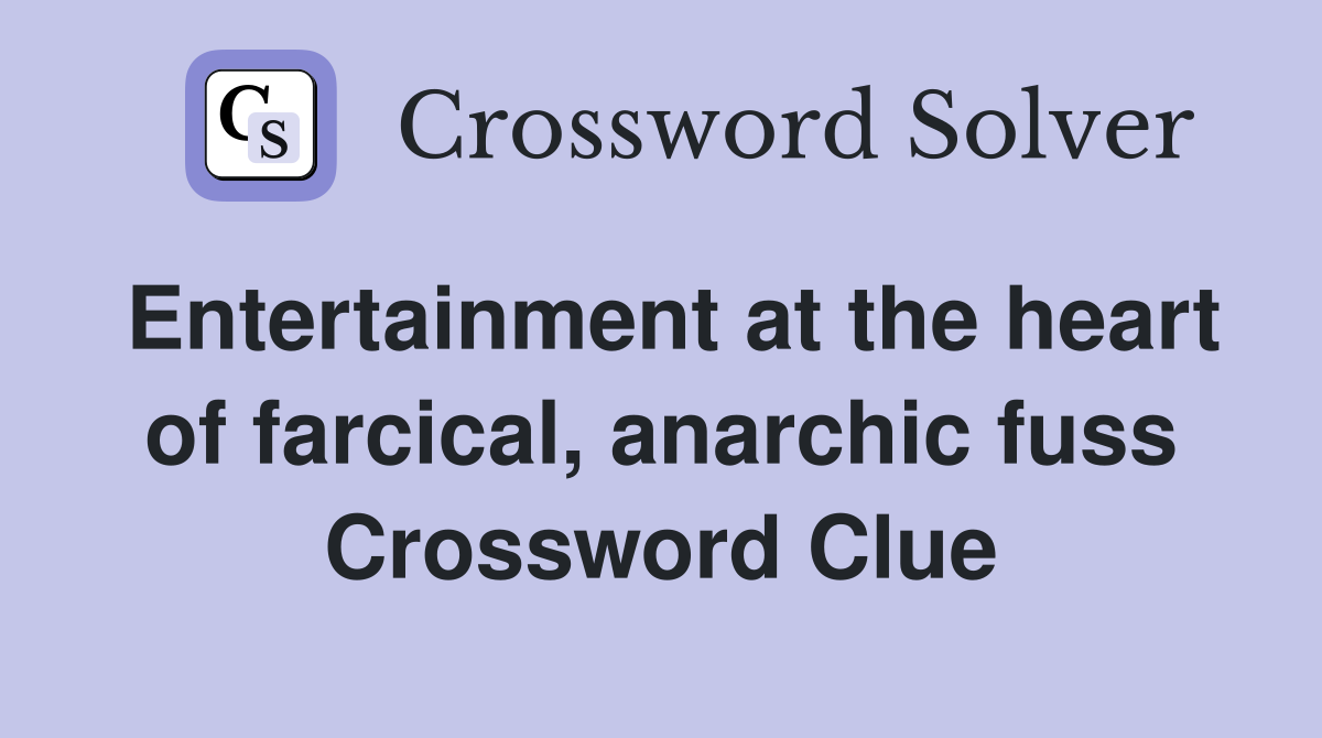 Entertainment at the heart of farcical, anarchic fuss Crossword Clue