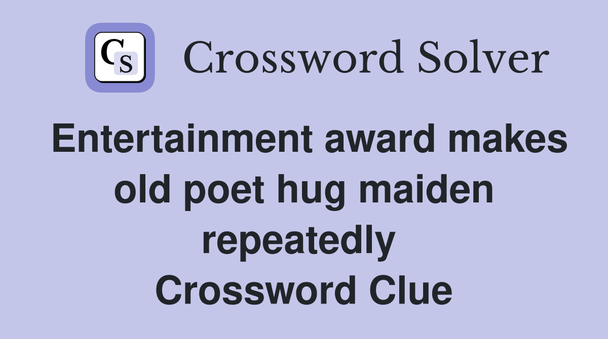 Entertainment award makes old poet hug maiden repeatedly  Crossword Clue